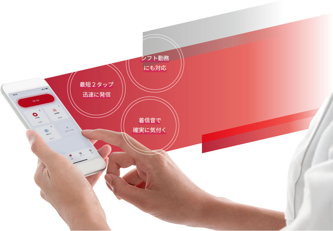 最短２タップ、迅速に発信。シフト勤務にも対応。